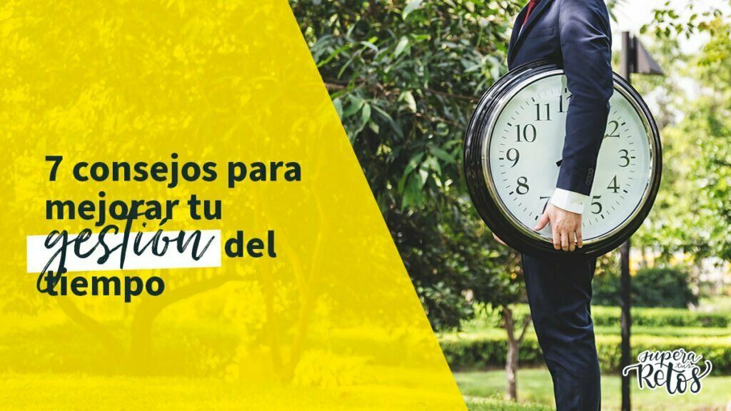 7 consejos para mejorar tu gestion del tiempo